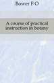 A course of practical instruction in botany, F.O. Bower 