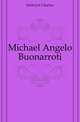 Michael Angelo Buonarroti, Holroyd Charles 