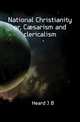 National Christianity or, Caesarism and clericalism, Heard John Bickford 