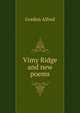 "Vimy Ridge" and new poems, Gordon Alfred 