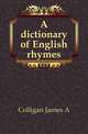 A dictionary of English rhymes, James A. Colligan 