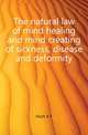 The natural law of mind healing and mind creating of sickness, disease and deformity, Hoch A F 