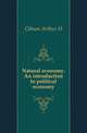 Natural economy. An introduction to political economy, Arthur H. Gibson 