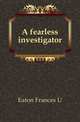 A fearless investigator, Frances U. Eaton 