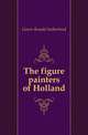 The figure painters of Holland, Gower Ronald Sutherland 