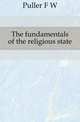 The fundamentals of the religious state, F. W. Puller 