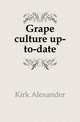 Grape culture up-to-date, Kirk Alexander 