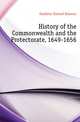 History of the Commonwealth and the Protectorate, 1649-1656, Gardiner, Samuel Rawson, 1829-1902 