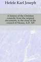 A history of the Christian councils, from the original documents, to the close of the council of Nicaea, A.D. 325, Hefele Karl Joseph 