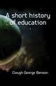 A short history of education, Clough George Benson 