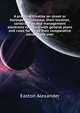 A practical treatise on street or horsepower railways, their location, construction and management [electronic resource] with general plans and rules for ... as to their comparative advantages over, Easton Alexander 