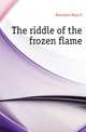 The riddle of the frozen flame, Hanshew Mary E 