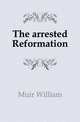The arrested Reformation, Muir William 