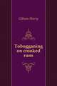 Tobogganing on crooked runs, Gibson Harry 