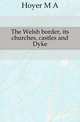 The Welsh border, its churches, castles and Dyke, Hoyer M A 