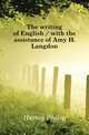 The writing of English / with the assistance of Amy H. Langdon, Hartog Philip 