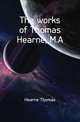 The works of Thomas Hearne, M.A, Hearne Thomas 