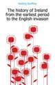 The history of Ireland from the earliest period to the English invasion, Keating Geoffrey 