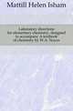 Laboratory directions for elementary chemistry, designed to accompany A textbook of chemistry by W.A. Noyes, Mattill Helen Isham 