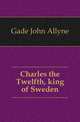 Charles the Twelfth, king of Sweden, Gade John Allyne 