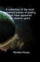 A collection of the most esteemed pieces of poetry, that have appeared for several years, Mendez Moses 