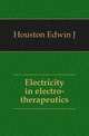 Electricity in electro-therapeutics, Edwin J. Houston 