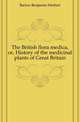 The British flora medica, or, History of the medicinal plants of Great Britain, Barton Benjamin Herbert 