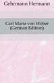 Carl Maria von Weber (German Edition), Gehrmann Hermann 