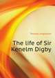 The life of Sir Kenelm Digby, Longueville Thomas 