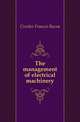 The management of electrical machinery, Crocker Francis Bacon 