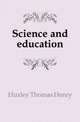 Science and education, Huxley Thomas Henry 