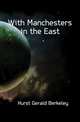With Manchesters in the East, Hurst Gerald Berkeley 