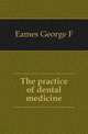 The practice of dental medicine, Eames George F. 