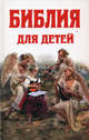 Библия для детей: Ветхий Завет. Новый Завет / Сост. А. Соколов; Ил. Г. Доре, Плокгорст. - ил., Александр (Протоиерей) Соколов 