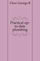 Practical up-to-date plumbing, Clow George B 