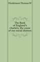 The Bank of England's charters, the cause of our social distress, Huskinson Thomas W 