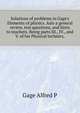 Solutions of problems in Gage's Elements of physics. Aslo a general review, test questions, and hints to teachers. Being parts III., IV., and V. of his "Physical technics,", Alfred P. Gage 
