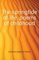 The springtide of life, poems of childhood, Swinburne Algernon Charles 