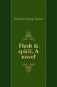 Flesh & spirit. A novel, Coulson George James 