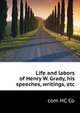 Life and labors of Henry W. Grady, his speeches, writings, etc .., H. C. Hudgins & Co. 