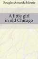 A little girl in old Chicago, Douglas Amanda Minnie 