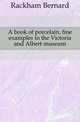 A book of porcelain, fine examples in the Victoria and Albert museum, Rackham Bernard 