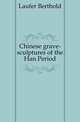 Chinese grave-sculptures of the Han Period, Laufer Berthold 