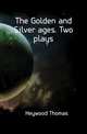 The Golden and Silver ages. Two plays, Heywood Thomas 