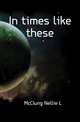 In times like these, McClung Nellie L 
