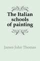 The Italian schools of painting, James John Thomas 