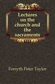 Lectures on the church and the sacraments, Forsyth Peter Taylor 