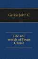 Life and words of Jesus Christ, Geikie John Cunningham 