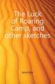 The Luck of Roaring Camp, and other sketches, Harte, Bret, 1836-1902 