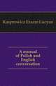 A manual of Polish and English conversation, Kasprowicz Erazm Lucyan 